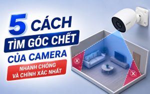 cách tìm góc chết của camera